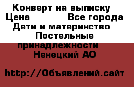 Конверт на выписку › Цена ­ 2 000 - Все города Дети и материнство » Постельные принадлежности   . Ненецкий АО